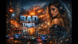 BAD TIMES