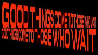 Good Things Come To Those Who Wait