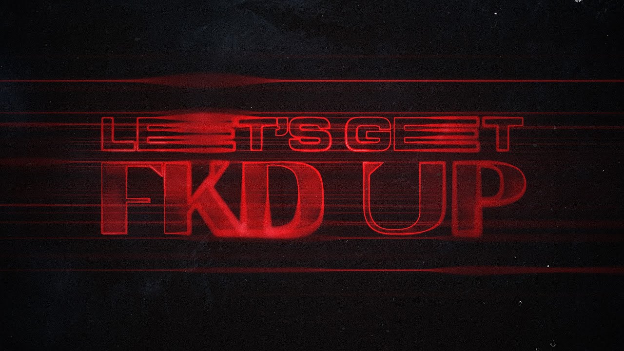 LET'S GET FKD UP