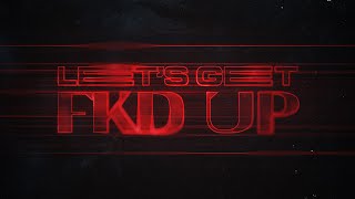 LET'S GET FKD UP