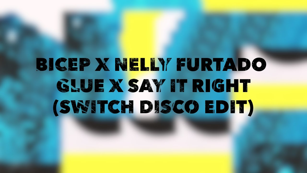 Glue x Say It Right (Switch Disco Edit)